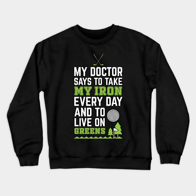 My Doctor Told Me Take Iron Everyday To Live On Green Golf Crewneck Sweatshirt by golf365